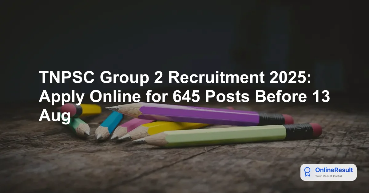 TNPSC Group 2 Recruitment 2025: Apply Online for 645 Posts Before 13 Aug