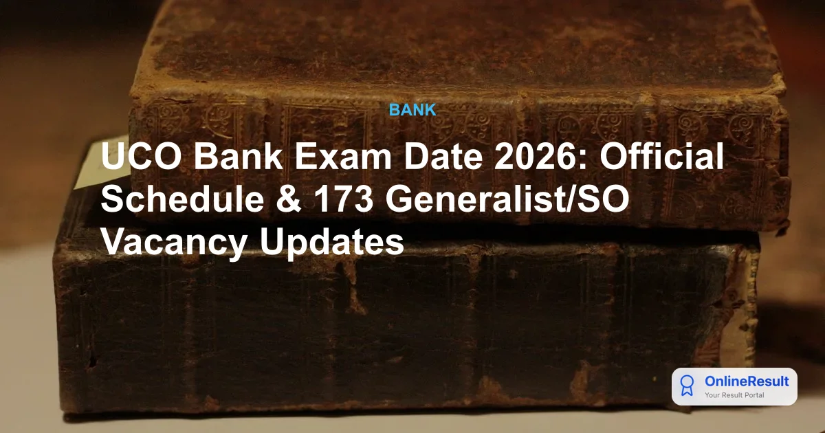 UCO Bank Exam Date 2026: Official Schedule & 173 Generalist/SO Vacancy Updates