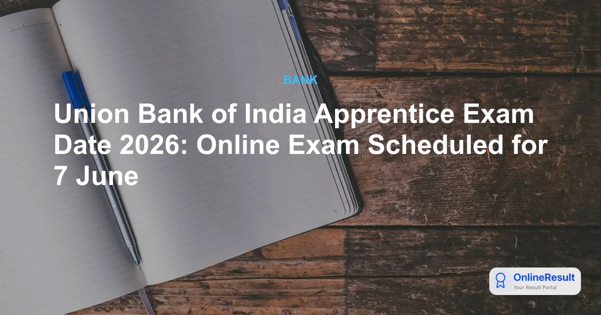 Union Bank of India Apprentice Exam Date 2026: Online Exam Scheduled for 7 June