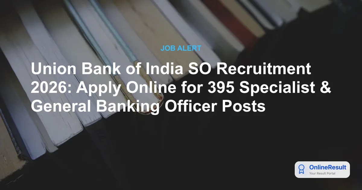 Union Bank of India SO Recruitment 2026: Apply Online for 395 Specialist & General Banking Officer Posts