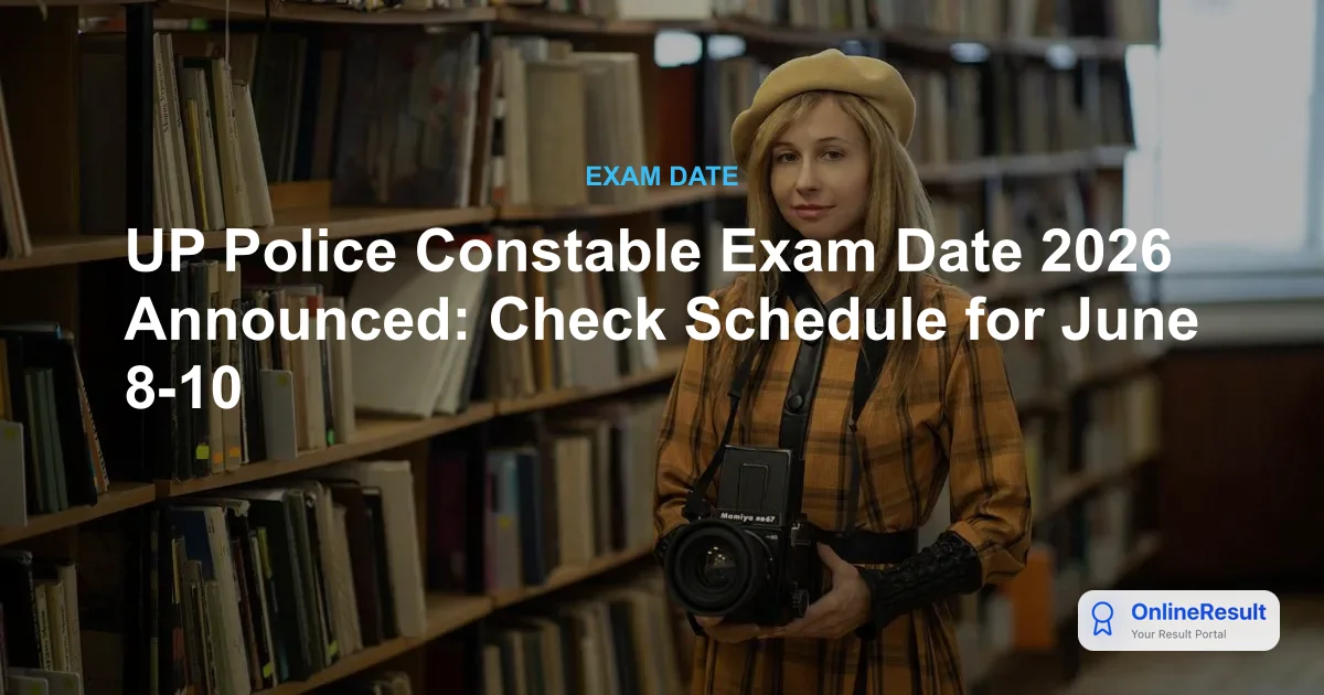 UP Police Constable Exam Date 2026 Announced: Check Schedule for June 8-10