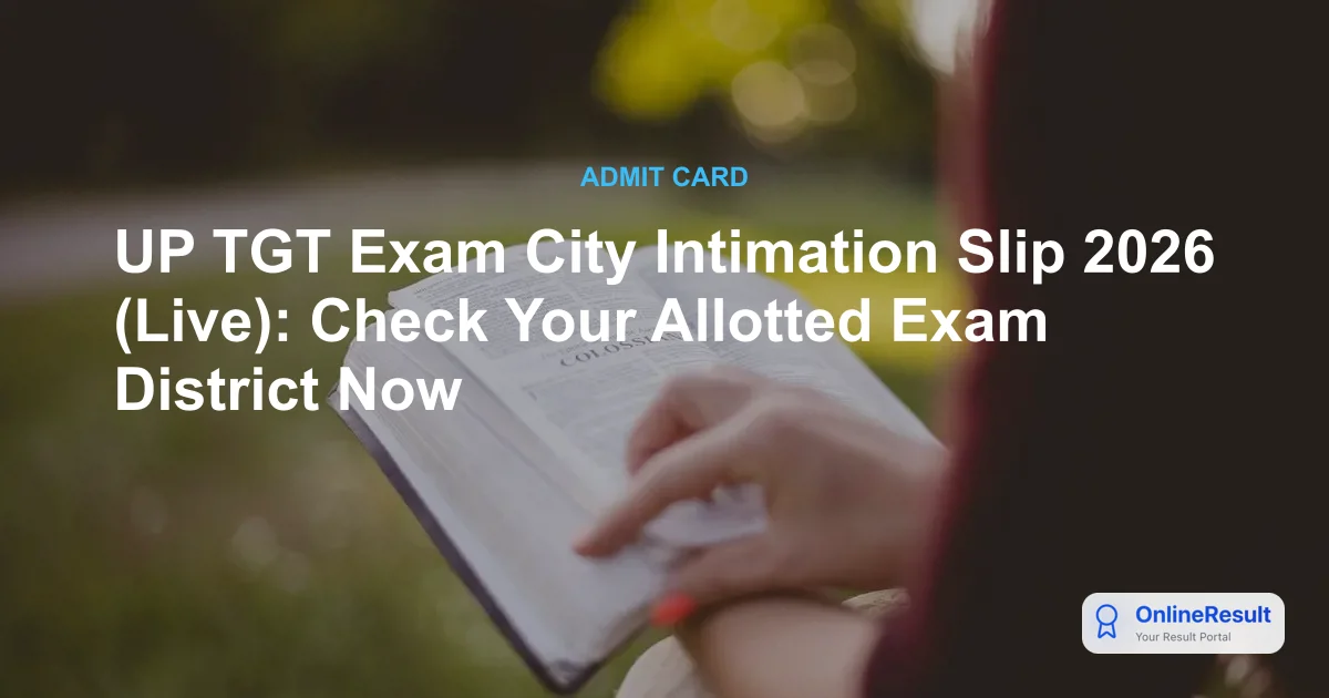 UP TGT Exam City Intimation Slip 2026 (Live): Check Your Allotted Exam District Now