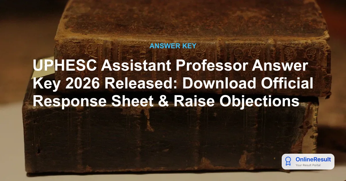 UPHESC Assistant Professor Answer Key 2026 Released: Download Official Response Sheet & Raise Objections