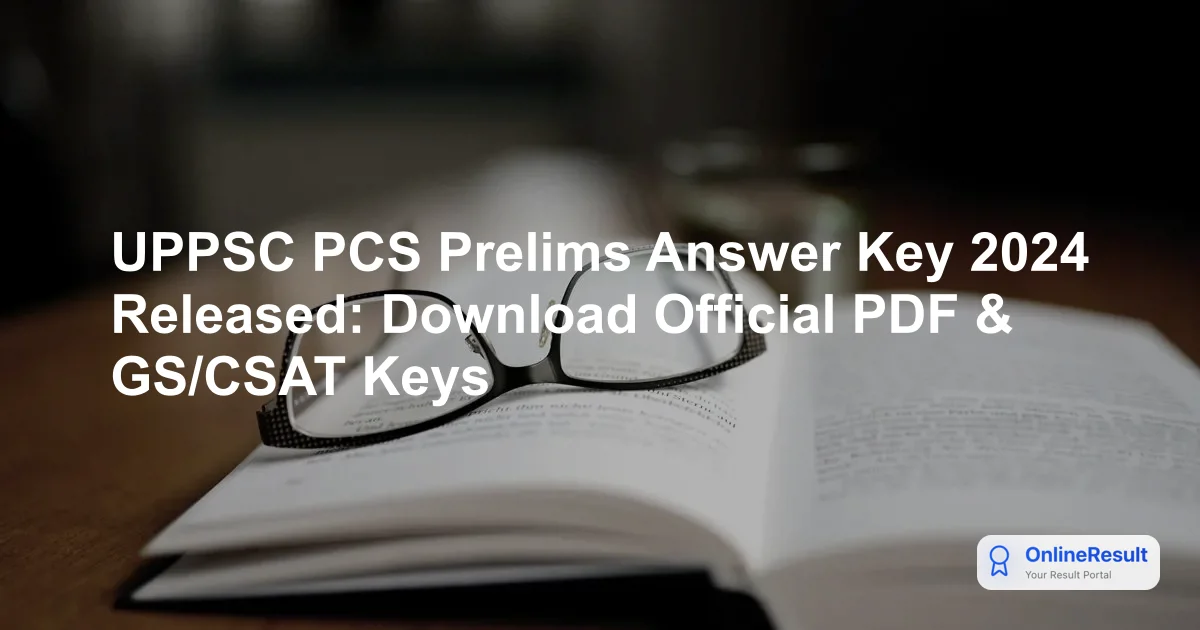 UPPSC PCS Prelims Answer Key 2024 Released: Download Official PDF & GS/CSAT Keys