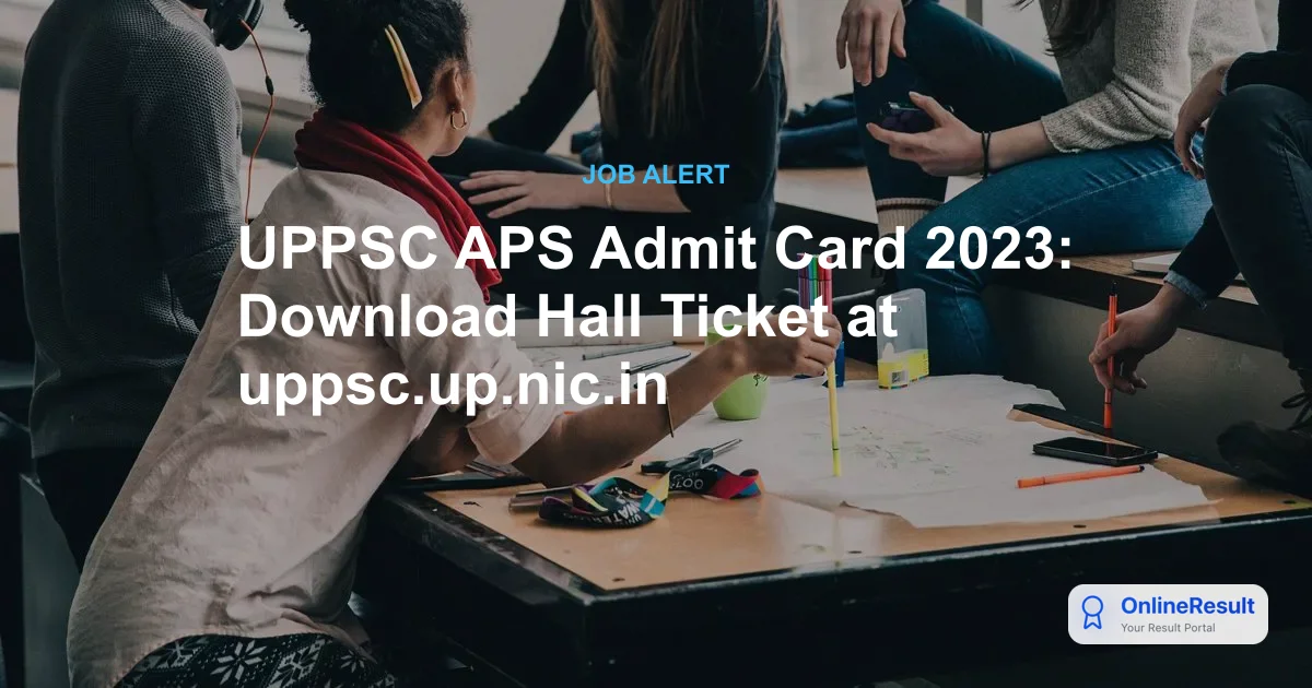 UPPSC APS Admit Card 2023: Download Hall Ticket at uppsc.up.nic.in