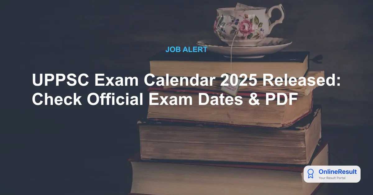 UPPSC Exam Calendar 2025 Released: Check Official Exam Dates & PDF