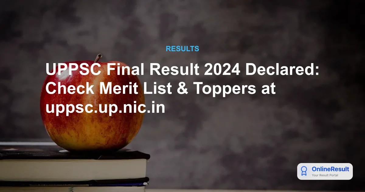 UPPSC Final Result 2024 Declared: Check Merit List & Toppers at uppsc.up.nic.in