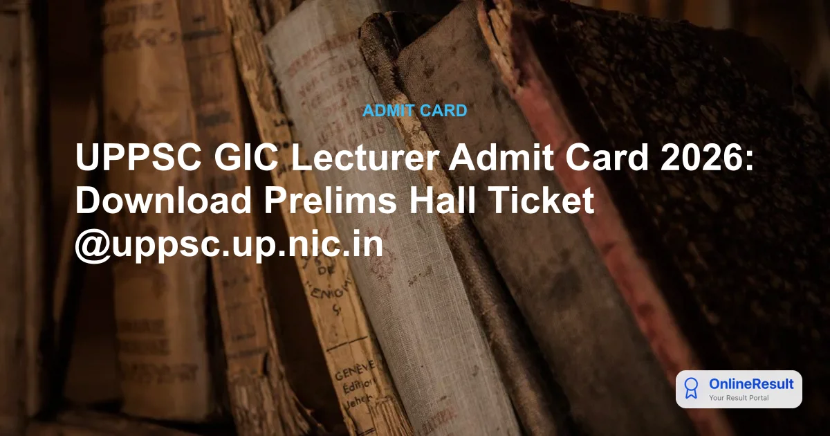 UPPSC GIC Lecturer Admit Card 2026: Download Prelims Hall Ticket @uppsc.up.nic.in
