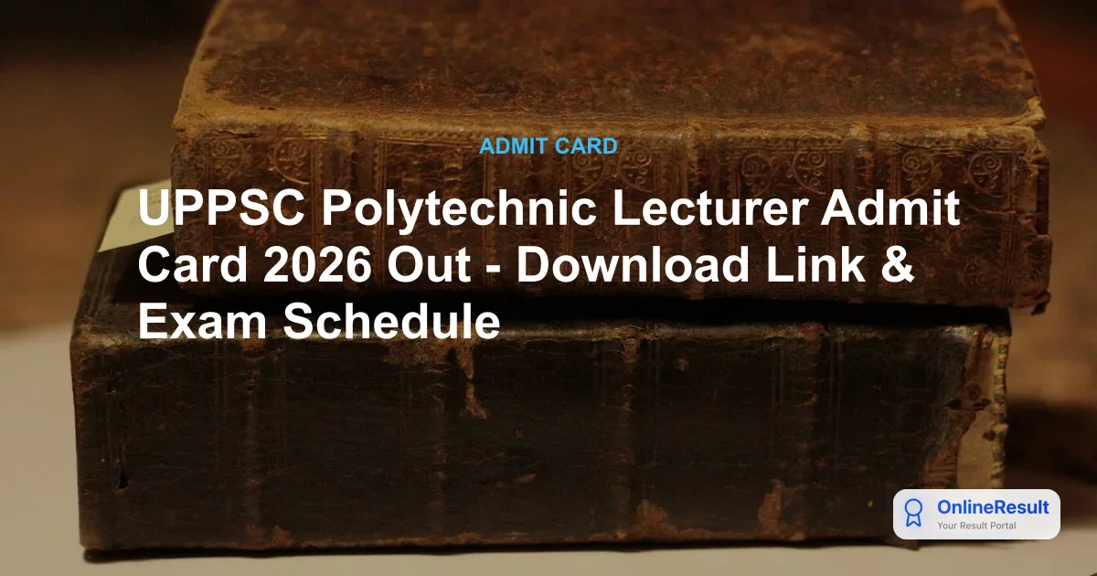 UPPSC Polytechnic Lecturer Admit Card 2026 Out - Download Link & Exam Schedule