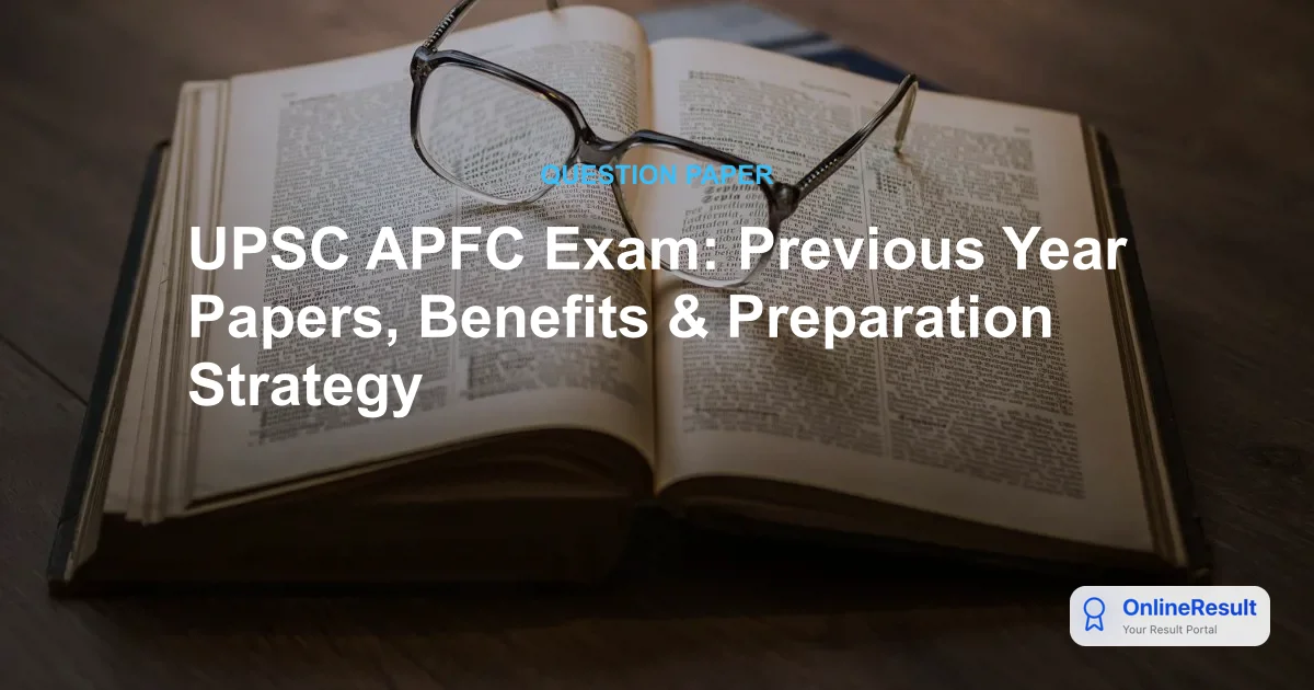 UPSC APFC Exam: Previous Year Papers, Benefits & Preparation Strategy