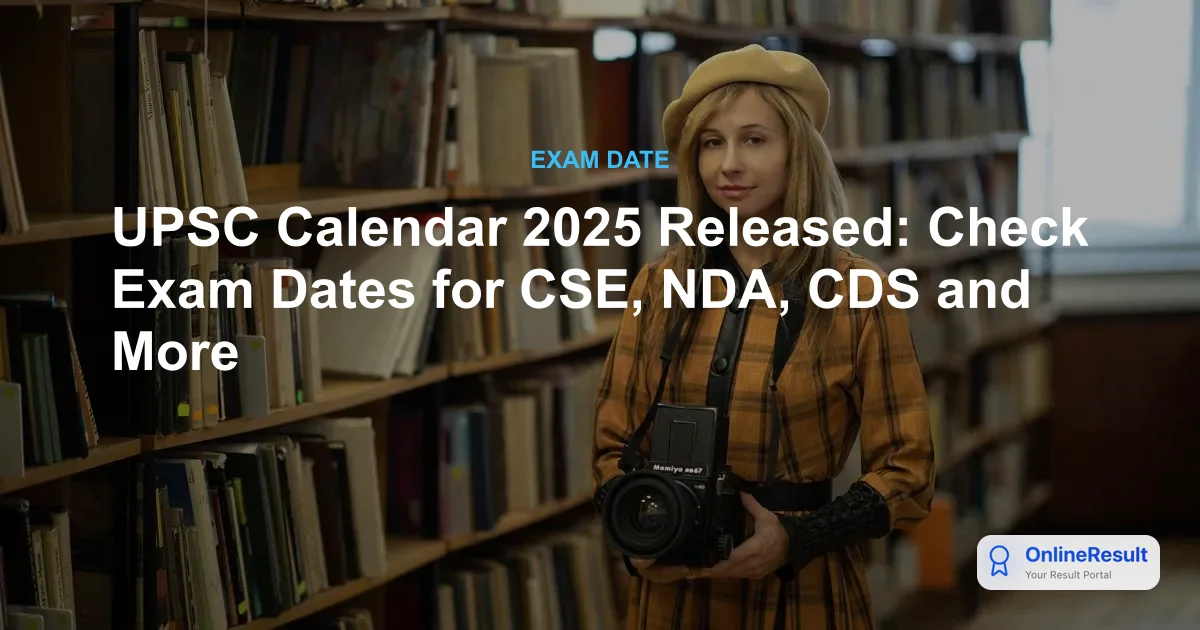 UPSC Calendar 2025 Released: Check Exam Dates for CSE, NDA, CDS and More