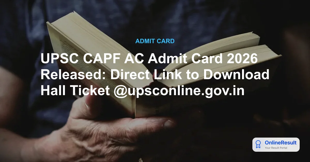UPSC CAPF AC Admit Card 2026 Released: Direct Link to Download Hall Ticket @upsconline.gov.in