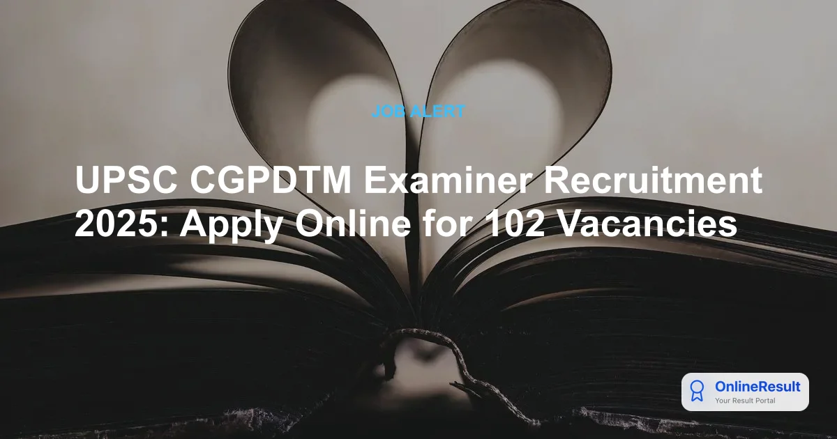 UPSC CGPDTM Examiner Recruitment 2025: Apply Online for 102 Vacancies