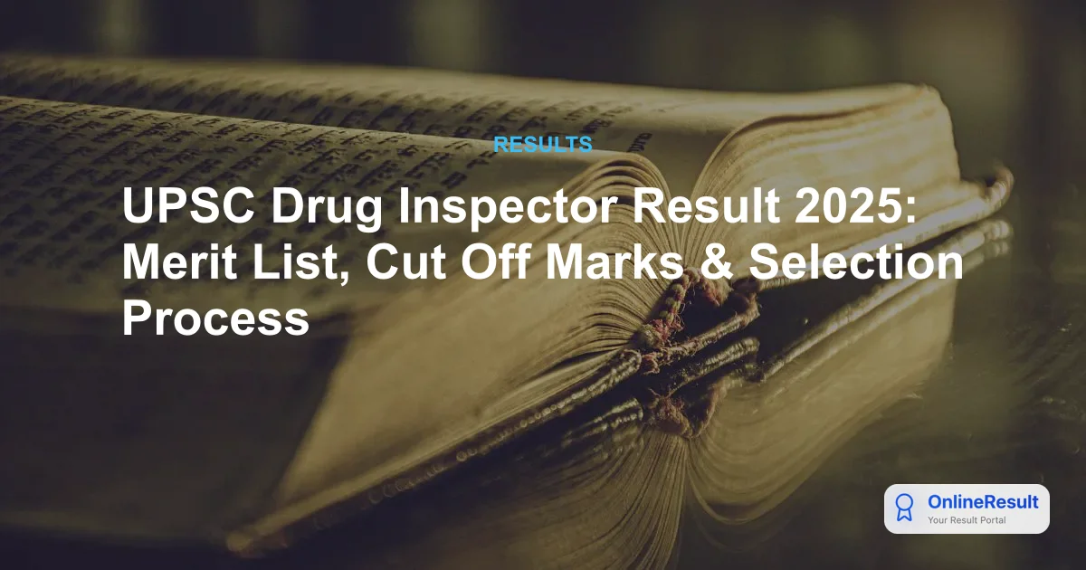 UPSC Drug Inspector Result 2025: Merit List, Cut Off Marks & Selection Process