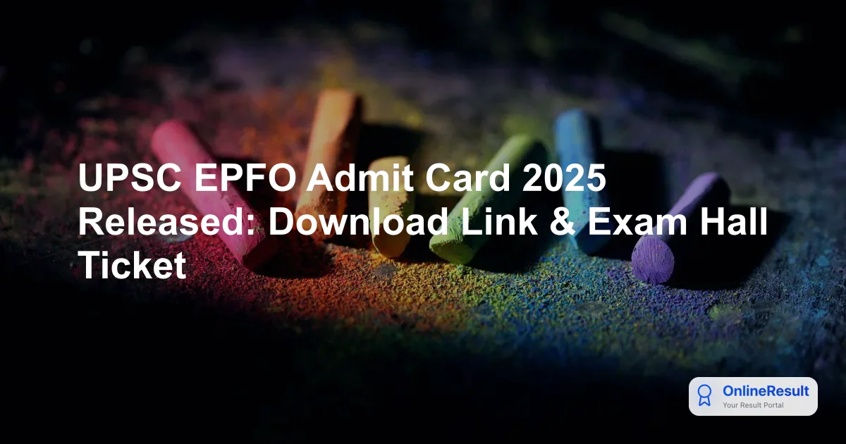 UPSC EPFO Admit Card 2025 Released: Download Link & Exam Hall Ticket
