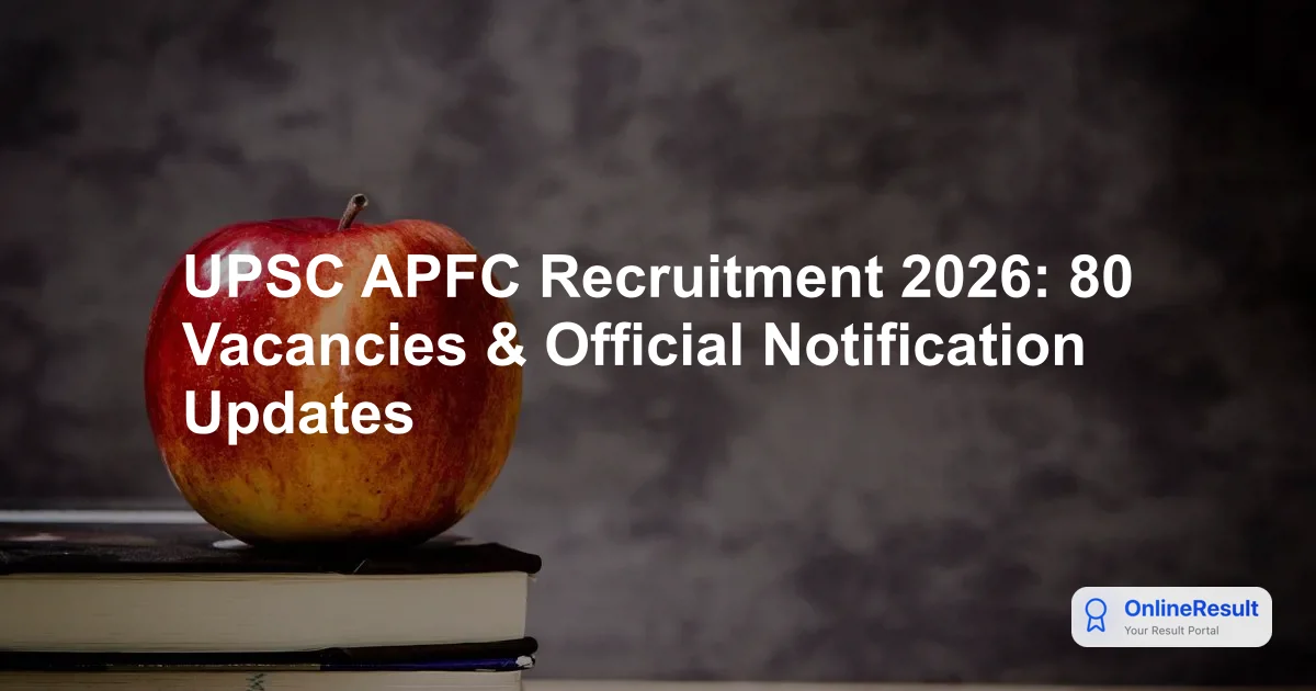 UPSC APFC Recruitment 2026: 80 Vacancies & Official Notification Updates