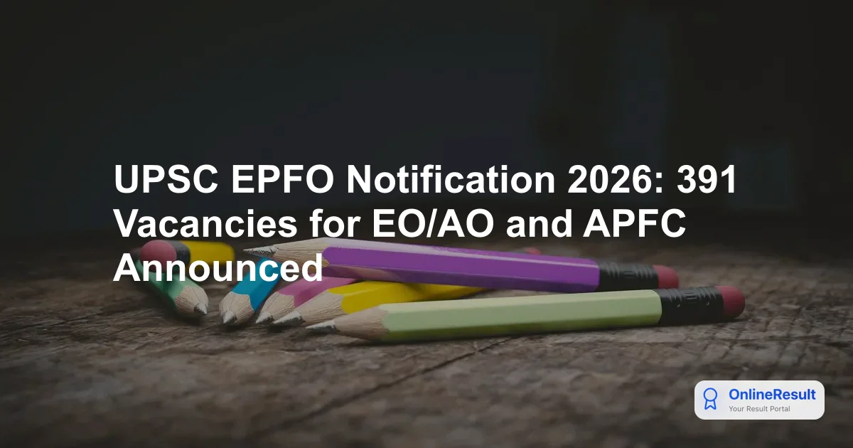 UPSC EPFO Notification 2026: 391 Vacancies for EO/AO and APFC Announced