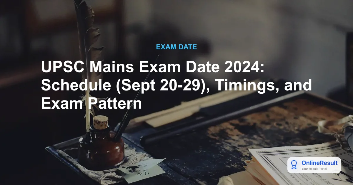 UPSC Mains Exam Date 2024: Schedule (Sept 20-29), Timings, and Exam Pattern