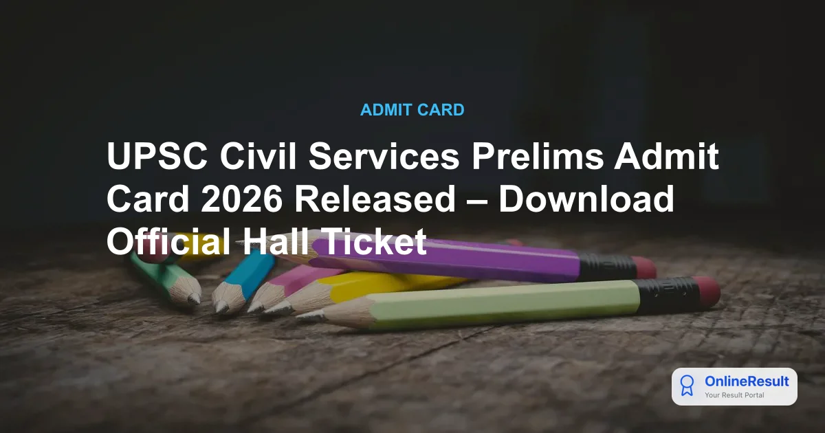 UPSC Civil Services Prelims Admit Card 2026 Released – Download Official Hall Ticket