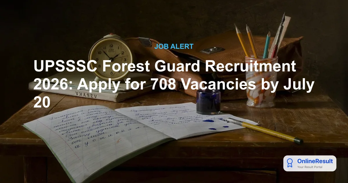 UPSSSC Forest Guard Recruitment 2026: Apply for 708 Vacancies by July 20