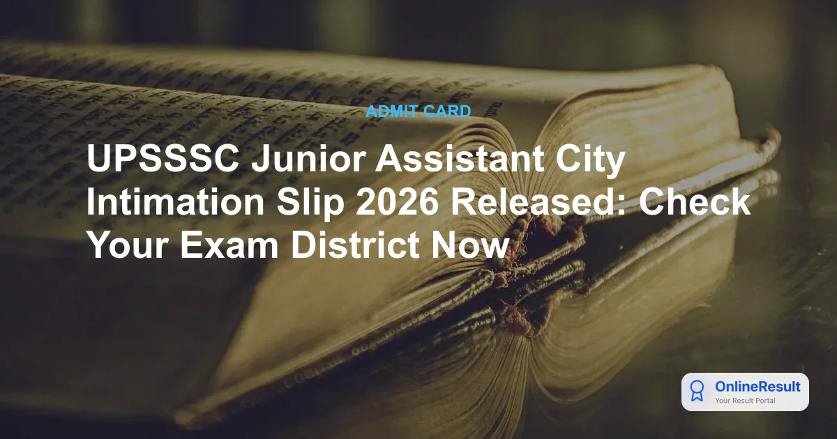 UPSSSC Junior Assistant City Intimation Slip 2026 Released: Check Your Exam District Now