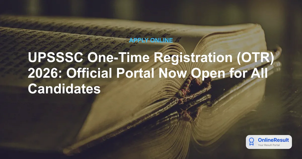 UPSSSC One-Time Registration (OTR) 2026: Official Portal Now Open for All Candidates