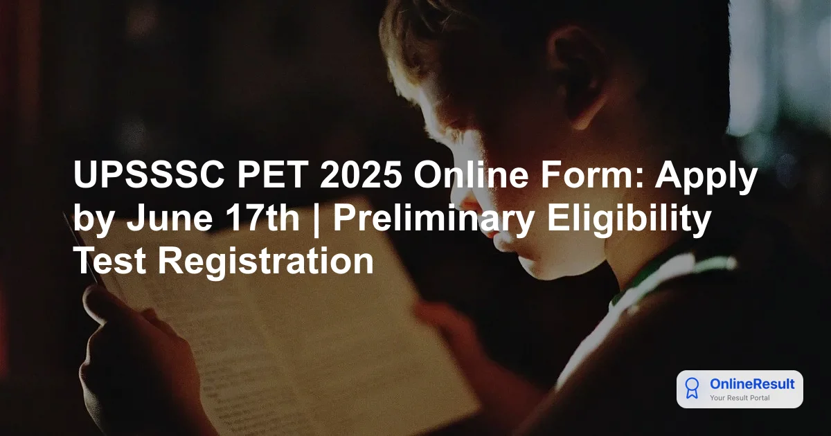 UPSSSC PET 2025 Online Form: Apply by June 17th | Preliminary Eligibility Test Registration