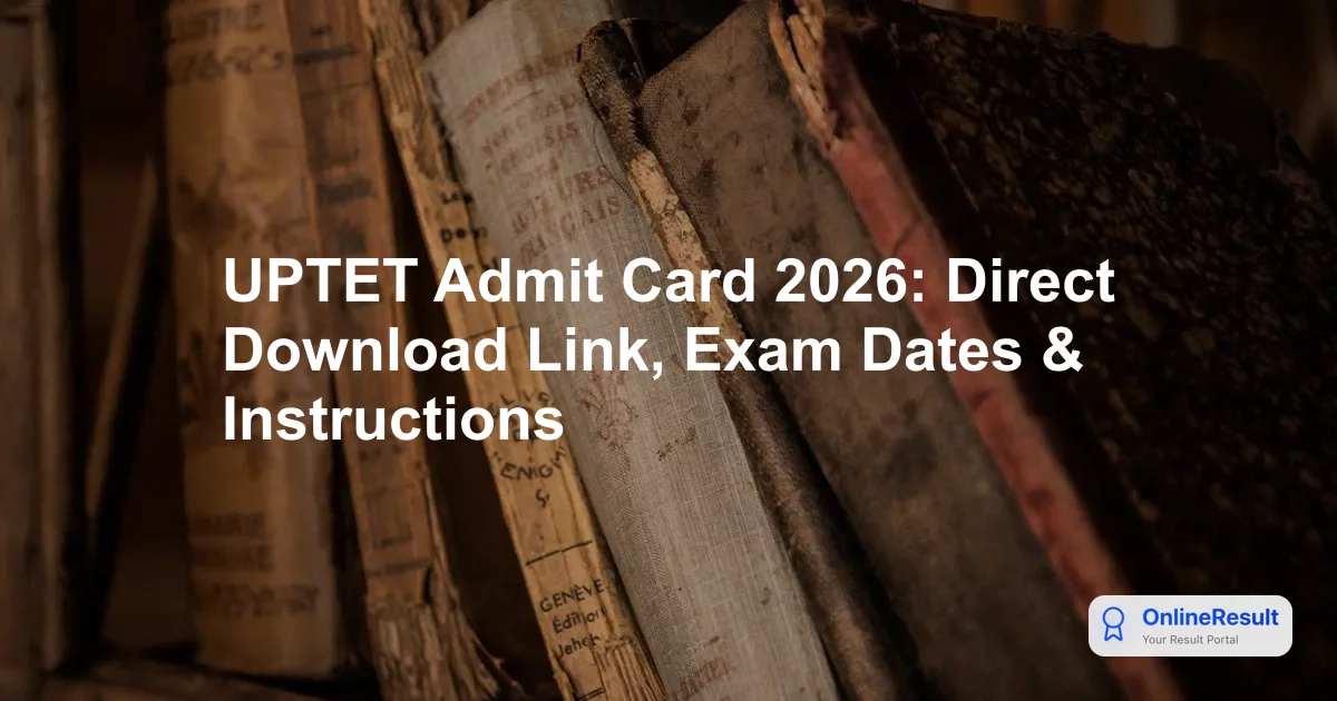 UPTET Admit Card 2026: Direct Download Link, Exam Dates & Instructions