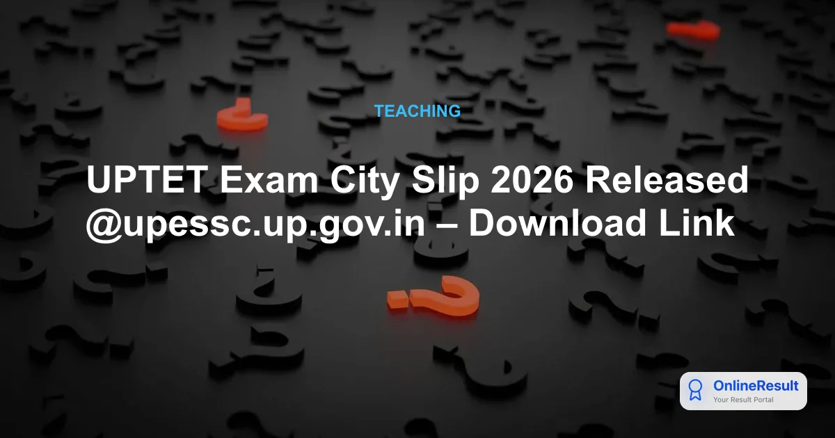 UPTET Exam City Slip 2026 Released @upessc.up.gov.in – Download Link