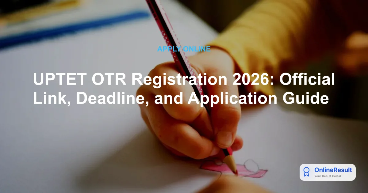 UPTET OTR Registration 2026: Official Link, Deadline, and Application Guide