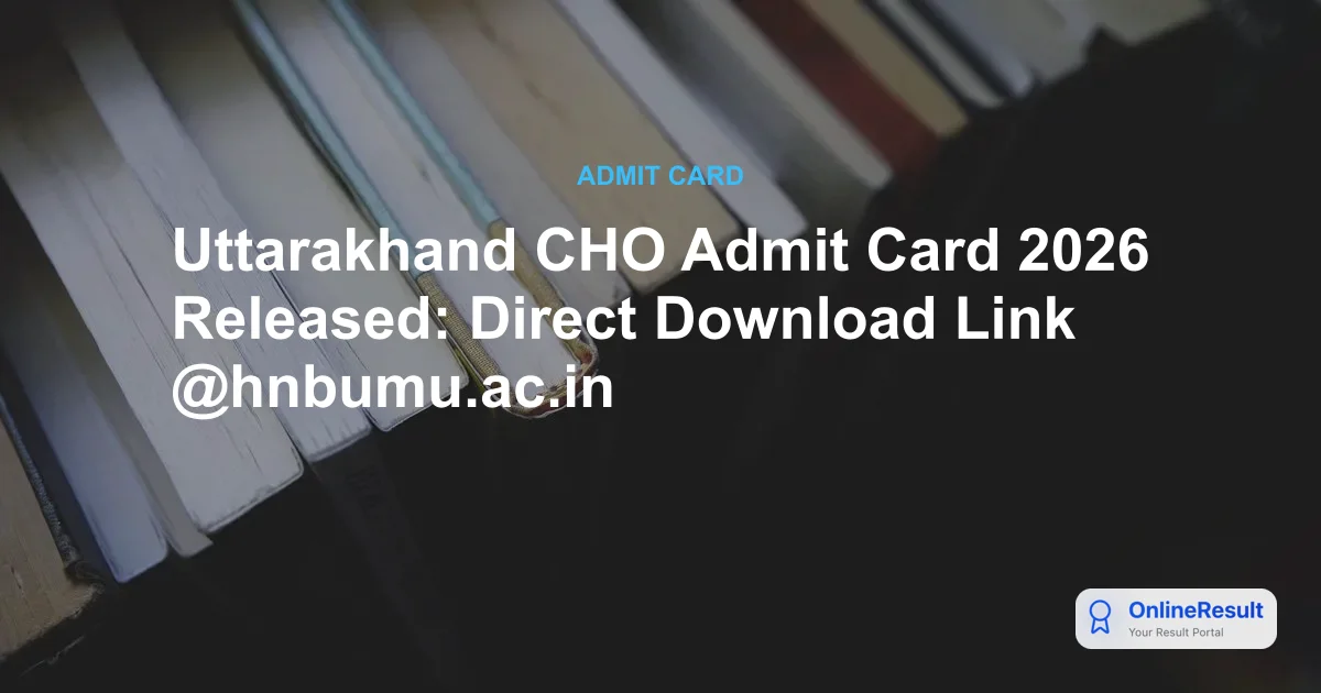 Uttarakhand CHO Admit Card 2026 Released: Direct Download Link @hnbumu.ac.in