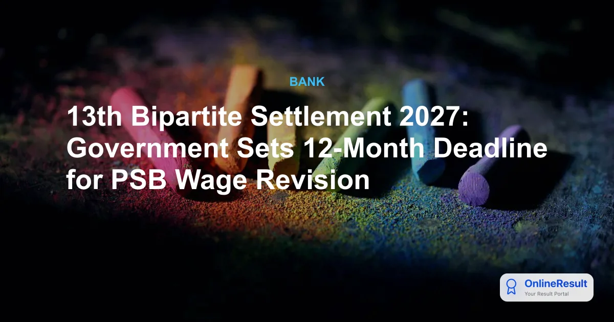 13th Bipartite Settlement 2027: Government Sets 12-Month Deadline for PSB Wage Revision