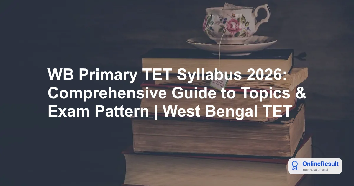 WB Primary TET Syllabus 2026: Comprehensive Guide to Topics & Exam Pattern | West Bengal TET