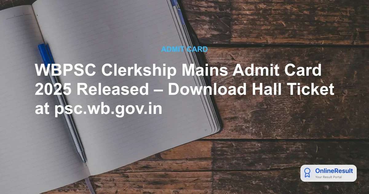 WBPSC Clerkship Mains Admit Card 2025 Released – Download Hall Ticket at psc.wb.gov.in