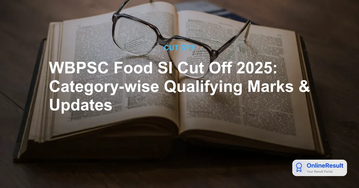 WBPSC Food SI Cut Off 2025: Category-wise Qualifying Marks & Updates