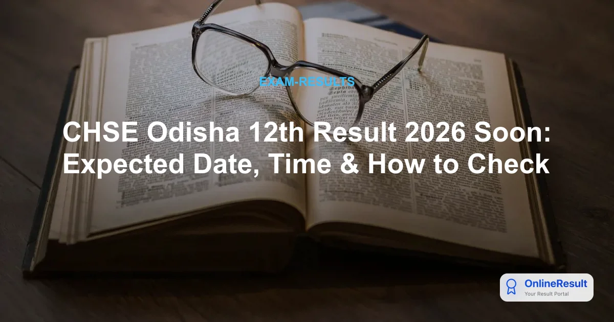 CHSE Odisha 12th Result 2026 Soon: Expected Date, Time & How to Check