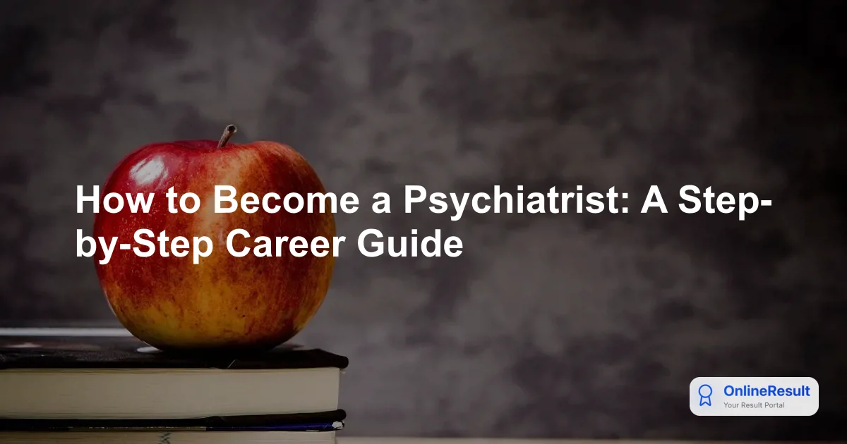 How to Become a Psychiatrist: A Step-by-Step Career Guide