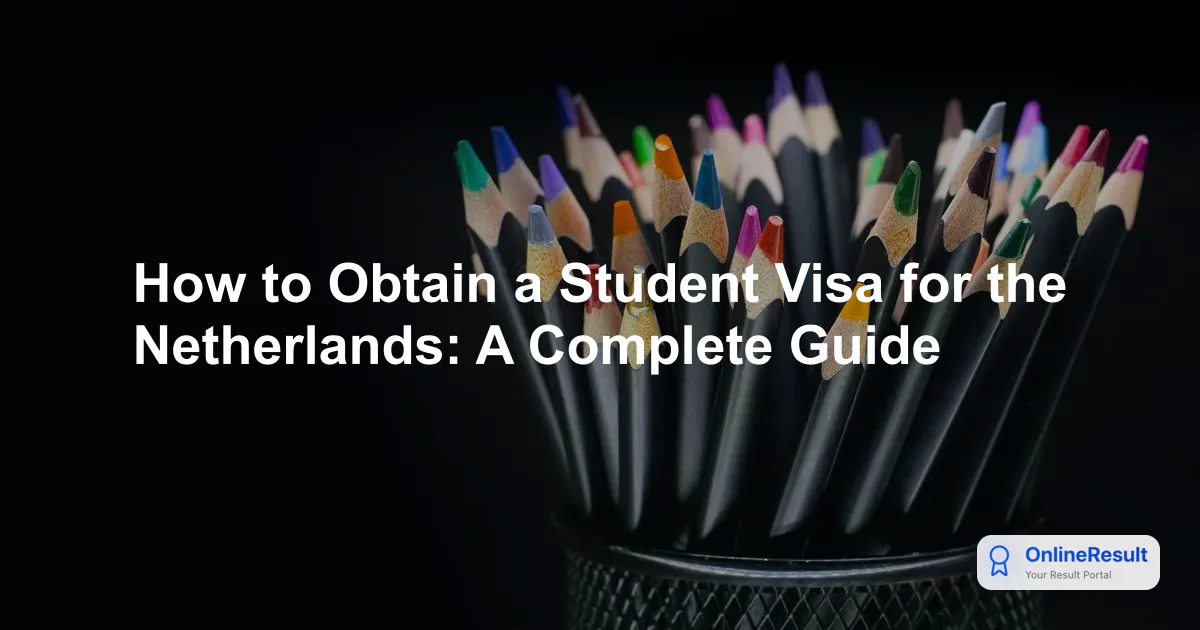 How to Obtain a Student Visa for the Netherlands: A Complete Guide