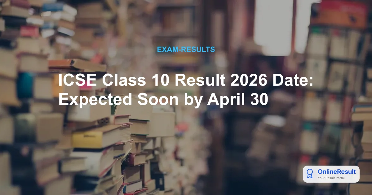 ICSE Class 10 Result 2026 Date: Expected Soon by April 30